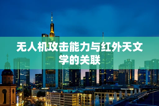 无人机攻击能力与红外天文学的关联