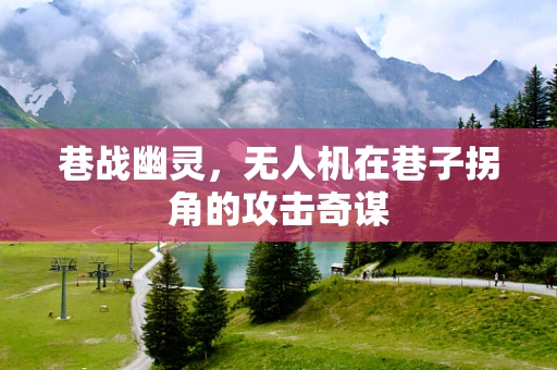 巷战幽灵，无人机在巷子拐角的攻击奇谋