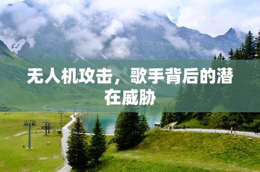 无人机攻击，歌手背后的潜在威胁