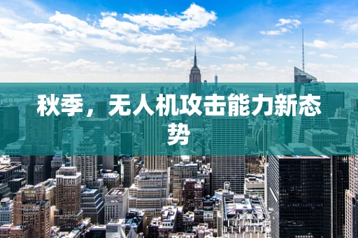 秋季，无人机攻击能力新态势