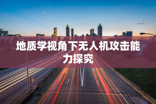 地质学视角下无人机攻击能力探究