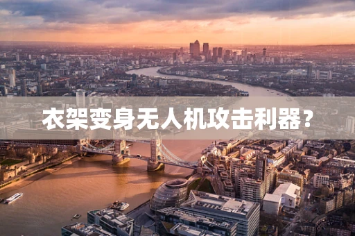 衣架变身无人机攻击利器？