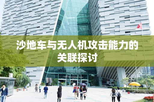 沙地车与无人机攻击能力的关联探讨