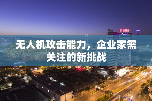 无人机攻击能力，企业家需关注的新挑战