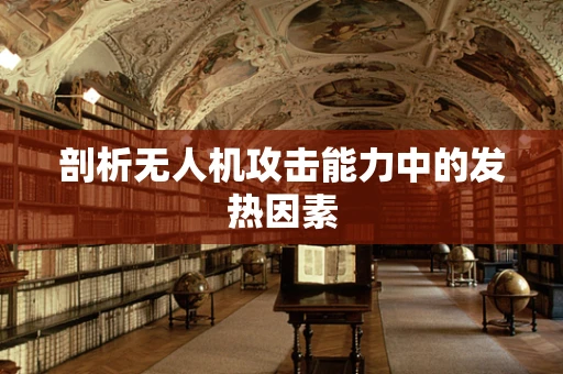 剖析无人机攻击能力中的发热因素