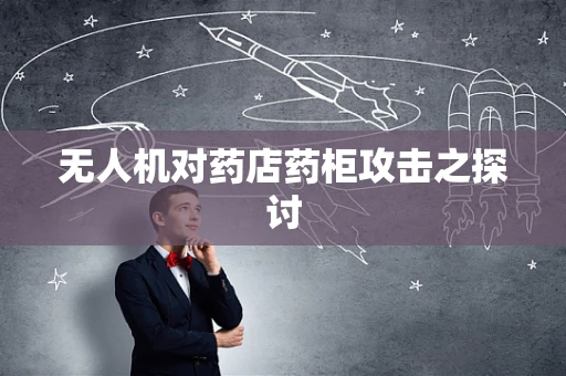 无人机对药店药柜攻击之探讨