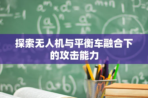 探索无人机与平衡车融合下的攻击能力
