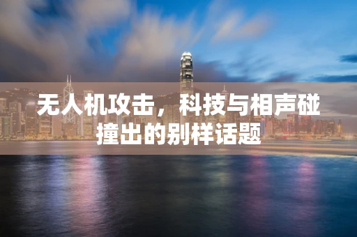 无人机攻击，科技与相声碰撞出的别样话题