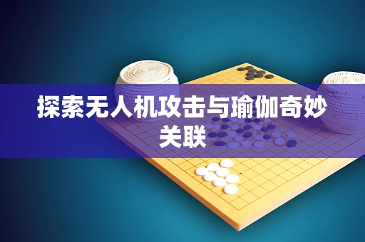 探索无人机攻击与瑜伽奇妙关联