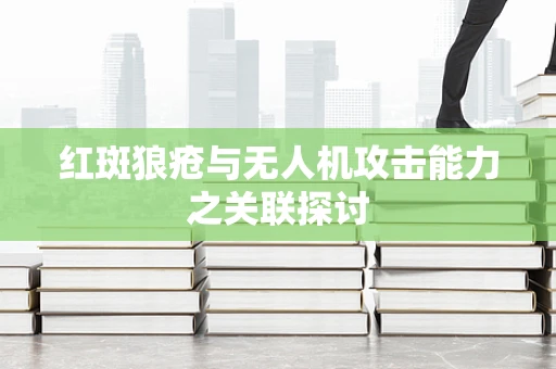 红斑狼疮与无人机攻击能力之关联探讨