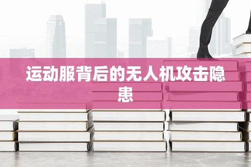 运动服背后的无人机攻击隐患
