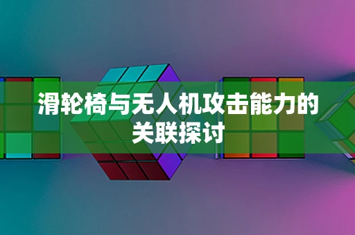 滑轮椅与无人机攻击能力的关联探讨