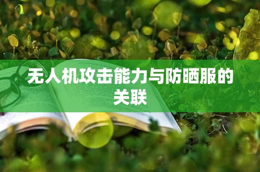 无人机攻击能力与防晒服的关联