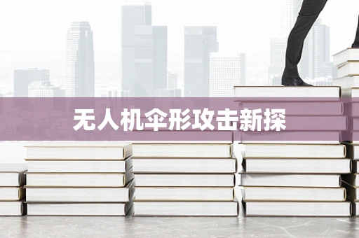 无人机伞形攻击新探