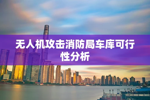 无人机攻击消防局车库可行性分析