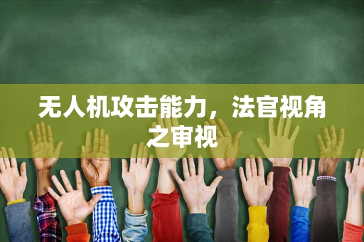 无人机攻击能力，法官视角之审视