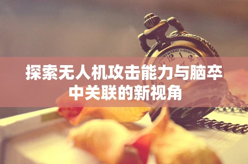 探索无人机攻击能力与脑卒中关联的新视角