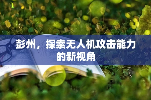 彭州，探索无人机攻击能力的新视角