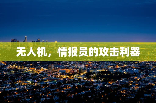 无人机，情报员的攻击利器