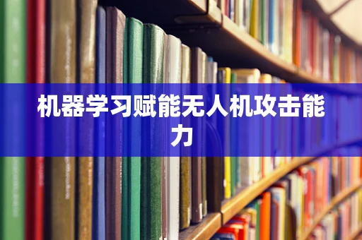 机器学习赋能无人机攻击能力
