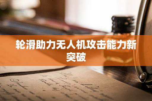 轮滑助力无人机攻击能力新突破