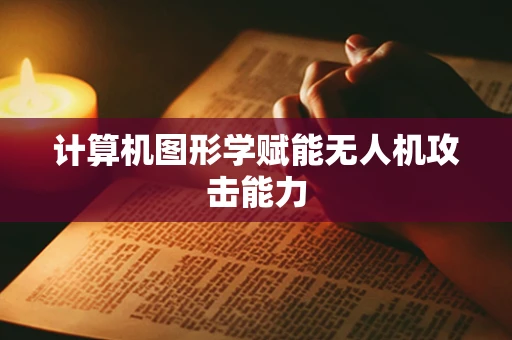 计算机图形学赋能无人机攻击能力