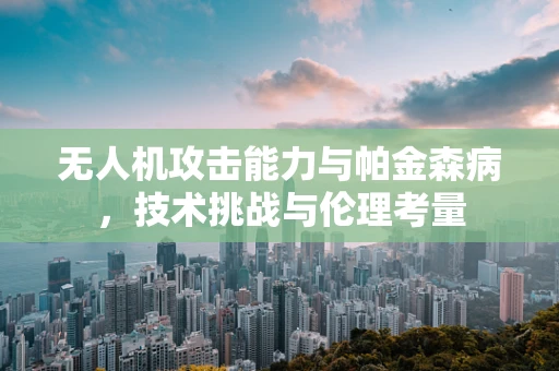 无人机攻击能力与帕金森病，技术挑战与伦理考量
