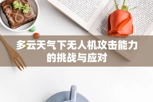 多云天气下无人机攻击能力的挑战与应对