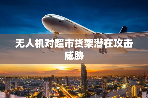 无人机对超市货架潜在攻击威胁