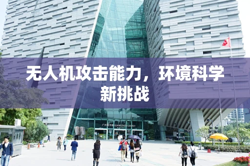 无人机攻击能力，环境科学新挑战