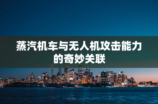 蒸汽机车与无人机攻击能力的奇妙关联