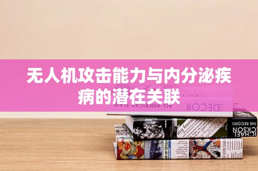无人机攻击能力与内分泌疾病的潜在关联