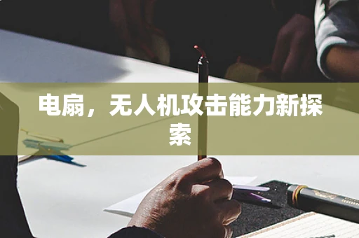 电扇，无人机攻击能力新探索
