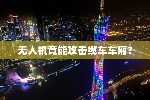 无人机竟能攻击缆车车厢？