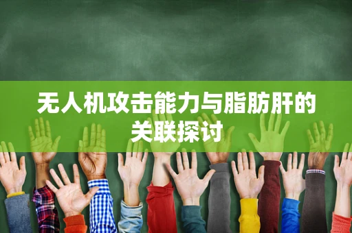 无人机攻击能力与脂肪肝的关联探讨