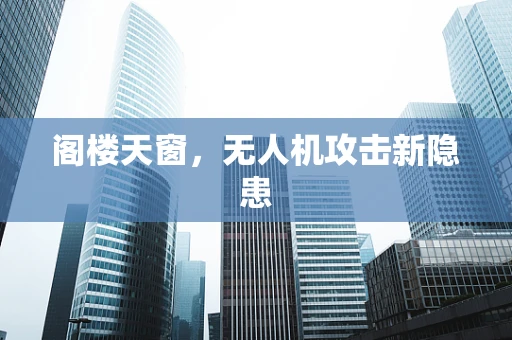 阁楼天窗，无人机攻击新隐患