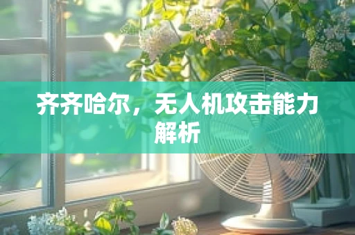 齐齐哈尔，无人机攻击能力解析