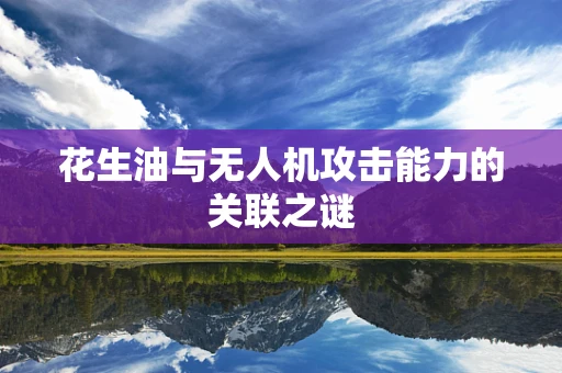 花生油与无人机攻击能力的关联之谜