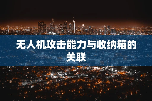 无人机攻击能力与收纳箱的关联