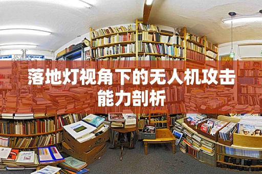 落地灯视角下的无人机攻击能力剖析