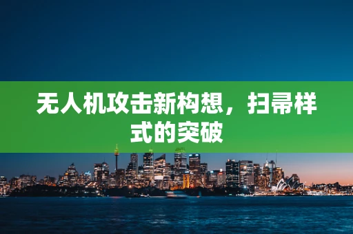 无人机攻击新构想，扫帚样式的突破