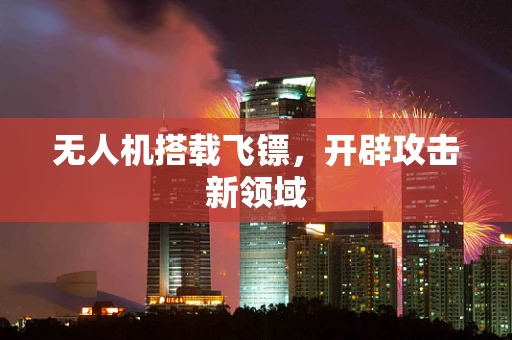 无人机搭载飞镖，开辟攻击新领域
