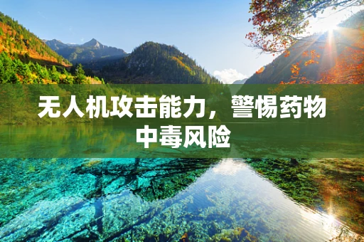无人机攻击能力，警惕药物中毒风险
