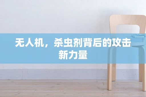 无人机，杀虫剂背后的攻击新力量