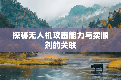 探秘无人机攻击能力与柔顺剂的关联