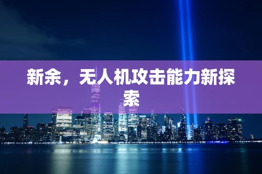 新余，无人机攻击能力新探索